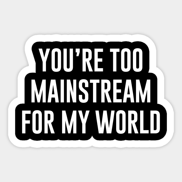 You're Too Mainstream for my World Sticker by sewwani